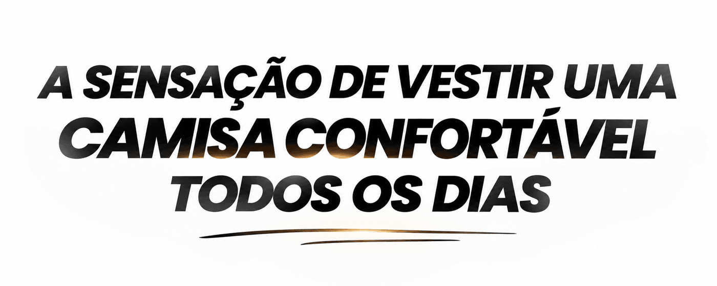 A sensação de vestir uma camisa confortável todos os dias